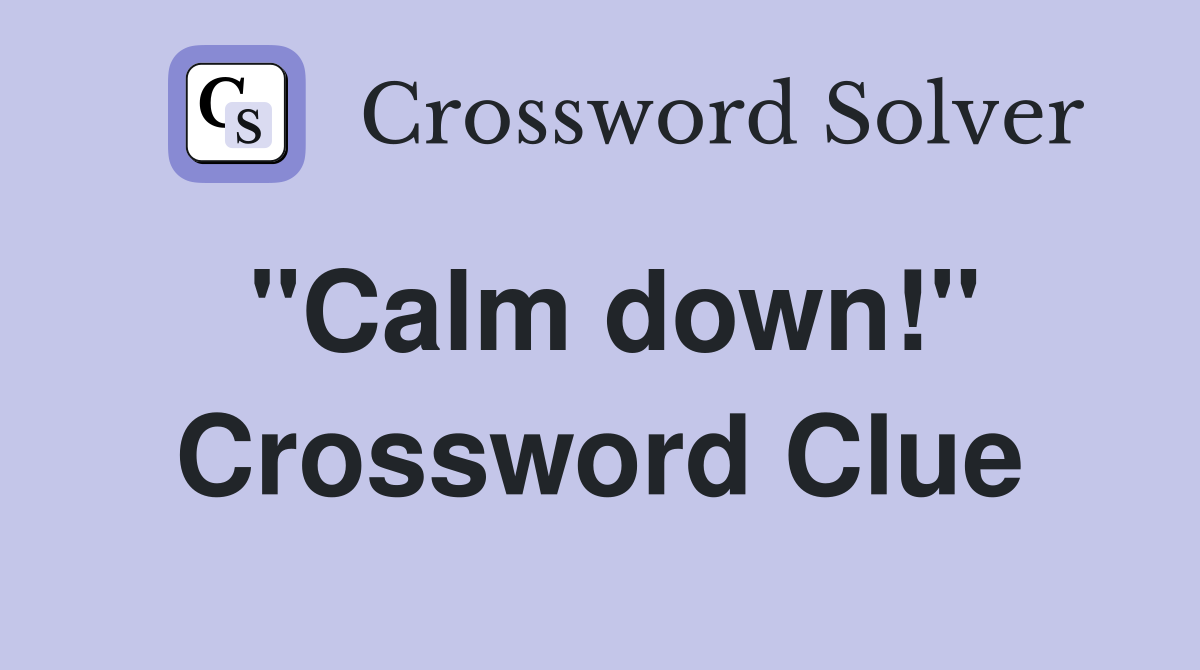 "Calm down!" Crossword Clue Answers Crossword Solver